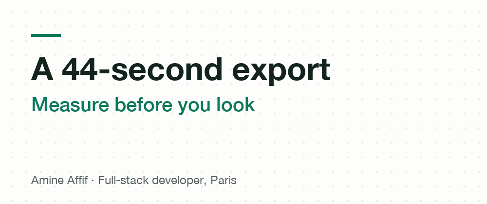 A 44-second export: measure before you look