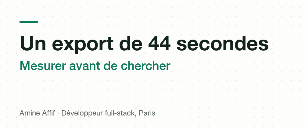 Un export de 44 secondes : mesurer avant de chercher